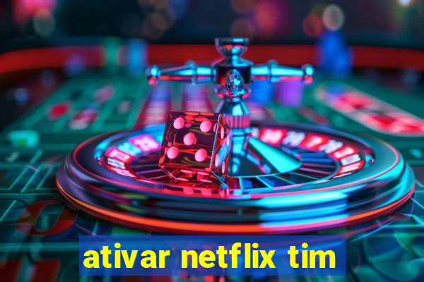 ativar netflix tim